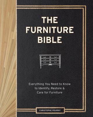 Cover Image for The Furniture Bible: Everything You Need to Know to Identify, Restore & Care for Furniture -- Christophe Pourny, Hardcover