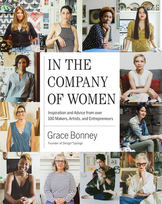 Cover Image for In the Company of Women: Inspiration and Advice from Over 100 Makers, Artists, and Entrepreneurs -- Grace Bonney, Hardcover