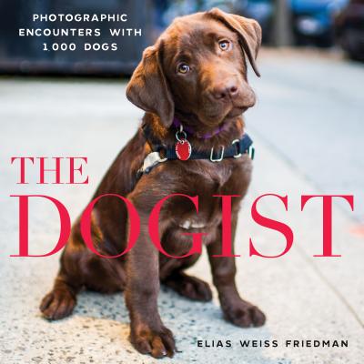 Cover Image for The Dogist: Photographic Encounters with 1,000 Dogs -- Elias Weiss Friedman, Hardcover