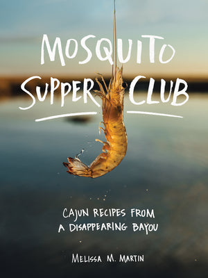 Cover Image for Mosquito Supper Club: Cajun Recipes from a Disappearing Bayou -- Melissa M. Martin, Hardcover