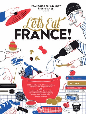 Cover Image for Let's Eat France!: 1,250 Specialty Foods, 375 Iconic Recipes, 350 Topics, 260 Personalities, Plus Hundreds of Maps, Charts, Tricks, Tips, and Anecdote -- François-Régis Gaudry, Hardcover