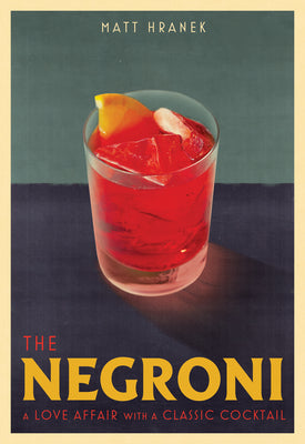 Cover Image for The Negroni: A Love Affair with a Classic Cocktail -- Matt Hranek, Hardcover