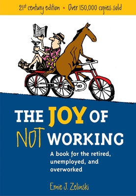 Cover Image for The Joy of Not Working: A Book for the Retired, Unemployed and Overworked -- Ernie J. Zelinski, Paperback