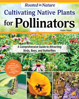 Cover Image for Cultivating Native Plants for Pollinators: A Comprehensive Guide to Attracting Birds, Bees, and Butterflies -- Helen Yoest, Paperback