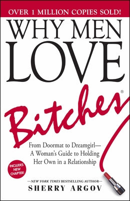 Cover Image for Why Men Love Bitches: From Doormat to Dreamgirl--A Woman's Guide to Holding Her Own in a Relationship -- Sherry Argov, Paperback