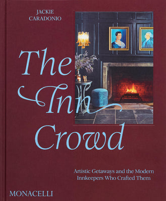 Cover Image for The Inn Crowd: Artistic Getaways and the Modern Innkeepers Who Crafted Them -- Jackie Caradonio, Hardcover