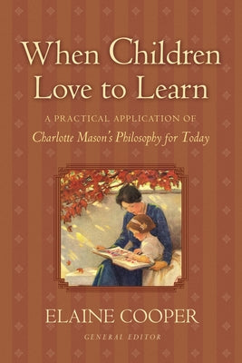 Cover Image for When Children Love to Learn: A Practical Application of Charlotte Mason's Philosophy for Today -- Elaine Cooper, Paperback