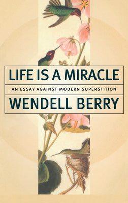 Cover Image for Life is a Miracle: An Essay Against Modern Superstition -- Wendell Berry, Paperback
