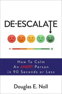 Cover Image for De-Escalate: How to Calm an Angry Person in 90 Seconds or Less -- Douglas E. Noll, Paperback