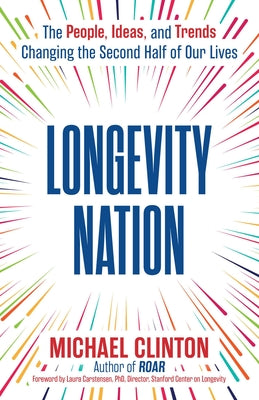 Cover Image for Longevity Nation: The People, Ideas, and Trends Changing the Second Half of Our Lives -- Michael Clinton, Hardcover