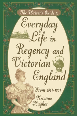 Cover Image for Writers Guide To Everyday Life In Regency & Victorian England -- Kristine Hughes, Paperback