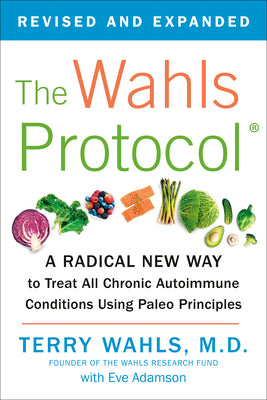 Cover Image for The Wahls Protocol: A Radical New Way to Treat All Chronic Autoimmune Conditions Using Paleo Principles -- Terry Wahls, Paperback