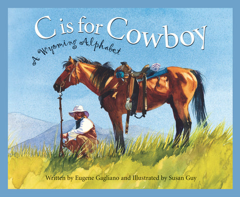 Cover Image for C Is for Cowboy: A Wyoming Alphabet -- Eugene Gagliano, Hardcover