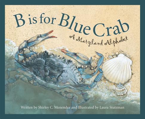 Cover Image for B Is for Blue Crab: A Maryland Alphabet -- Shirley C. Menendez, Hardcover
