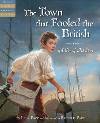 Cover Image for The Town That Fooled the British: A War of 1812 Story -- Lisa Papp, Hardcover