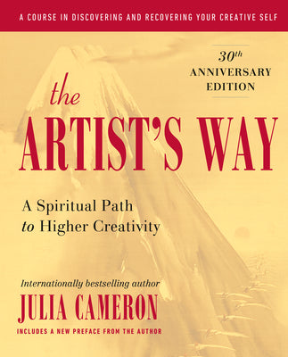 Cover Image for The Artist's Way: A Spiritual Path to Higher Creativity, 30th Anniversary Edition -- Julia Cameron, Hardcover