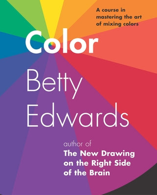 Cover Image for Color: A Course in Mastering the Art of Mixing Colors -- Betty Edwards, Paperback