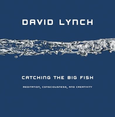 Cover Image for Catching the Big Fish: Meditation, Consciousness, and Creativity -- David Lynch, Hardcover