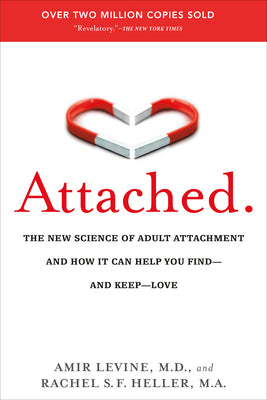 Attached: The New Science of Adult Attachment and How It Can Help You Find--And Keep--Love -- Amir Levine, Paperback