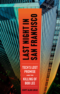 Cover Image for Last Night in San Francisco: Tech's Lost Promise and the Killing of Bob Lee -- Scott Alan Lucas, Paperback