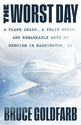 Cover Image for The Worst Day: A Plane Crash, a Train Wreck, and Remarkable Acts of Heroism in Washington, DC -- Bruce Goldfarb, Paperback