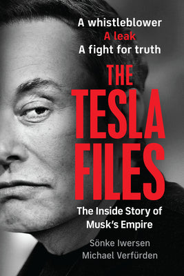 Cover Image for The Tesla Files: A Whistleblower, a Leak, a Fight for Truth: The Inside Story of Musk's Empire -- Sönke Iwersen, Paperback