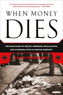 Cover Image for When Money Dies: The Nightmare of Deficit Spending, Devaluation, and Hyperinflation in Weimar Germany -- Adam Fergusson, Paperback