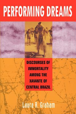 Cover Image for Performing Dreams: Discoveries of Immortality Among the Xavante of Central Brazil -- Laura R. Graham, Paperback