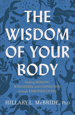 Cover Image for The Wisdom of Your Body: Finding Healing, Wholeness, and Connection Through Embodied Living -- Hillary L. McBride, Paperback