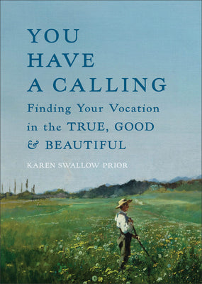 Cover Image for You Have a Calling: Finding Your Vocation in the True, Good, and Beautiful -- Karen Swallow Prior, Hardcover