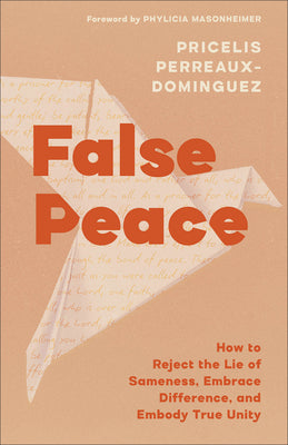 Cover Image for False Peace: How to Reject the Lie of Sameness, Embrace Difference, and Embody True Unity -- Pricelis Perreaux-Dominguez, Paperback