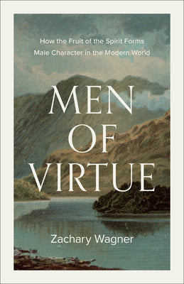 Cover Image for Men of Virtue: How the Fruit of the Spirit Forms Male Character in the Modern World -- Zachary Wagner, Paperback