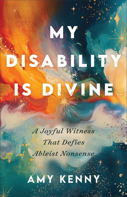 Cover Image for My Disability Is Divine: A Joyful Witness That Defies Ableist Nonsense -- Amy Kenny, Paperback