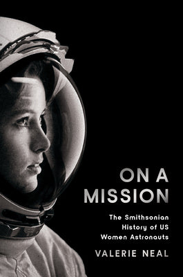 Cover Image for On a Mission: The Smithsonian History of Us Women Astronauts -- Valerie Neal, Hardcover