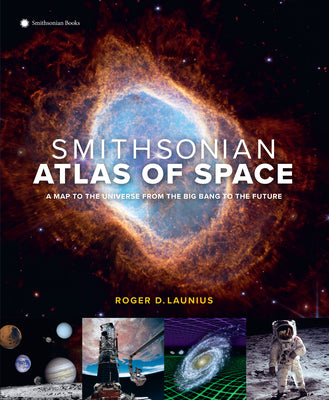Cover Image for Smithsonian Atlas of Space: A Map to the Universe from the Big Bang to the Future -- Roger D. Launius, Hardcover