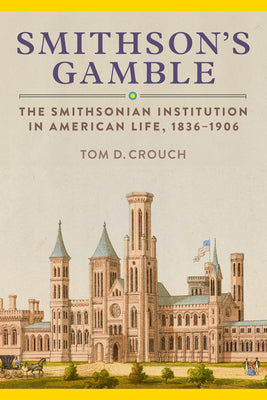 Cover Image for Smithson's Gamble: The Smithsonian Institution in American Life, 1836-1906 -- Tom D. Crouch, Hardcover