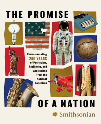 Cover Image for The Promise of a Nation: Commemorating 250 Years of Patriotism, Resilience, and Aspirations from the National Collection -- Smithsonian Institution, Hardcover