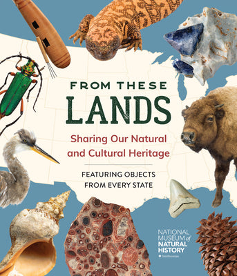 Cover Image for From These Lands: Sharing Our Natural and Cultural Heritage -- National Museum of Natural History, Hardcover