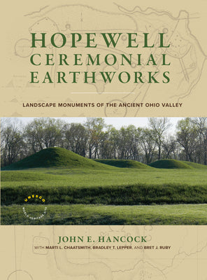 Cover Image for Hopewell Ceremonial Earthworks: Landscape Monuments of the Ancient Ohio Valley -- John E. Hancock, Hardcover