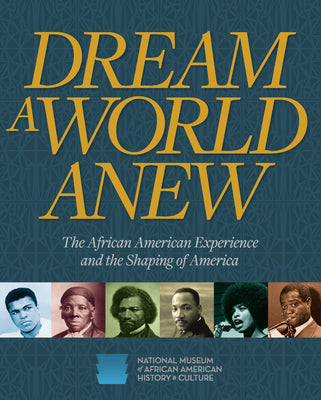 Cover Image for Dream a World Anew: The African American Experience and the Shaping of America -- Nat'l Mus Afr Am Hist Culture, Paperback