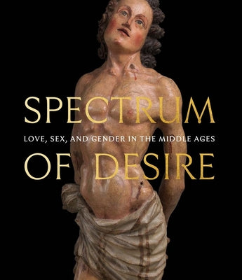 Cover Image for Spectrum of Desire: Love, Sex, and Gender in the Middle Ages -- Melanie Holcomb, Paperback