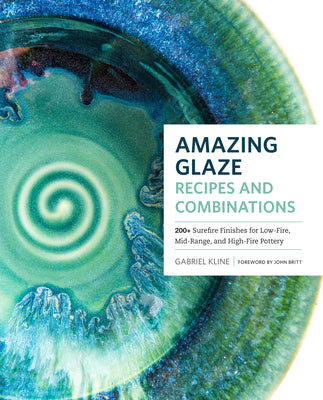 Cover Image for Amazing Glaze Recipes and Combinations: 200+ Surefire Finishes for Low-Fire, Mid-Range, and High-Fire Pottery -- Gabriel Kline, Hardcover