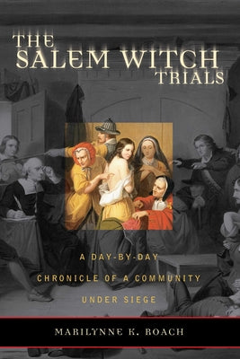 Cover Image for The Salem Witch Trials: A Day-By-Day Chronicle of a Community Under Siege -- Marilynne K. Roach, Paperback