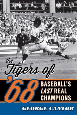 Cover Image for The Tigers of '68: Baseball's Last Real Champions -- George Cantor, Paperback