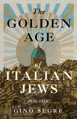 Cover Image for The Golden Age of Italian Jews: 1848-1938 -- Gino Segrè, Paperback