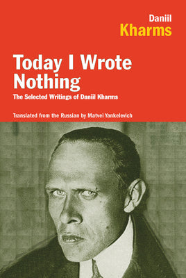 Cover Image for Today I Wrote Nothing: The Selected Writings of Daniil Kharms -- Daniil Kharms, Paperback