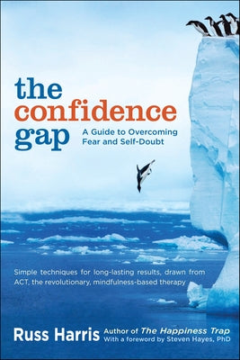 Cover Image for The Confidence Gap: A Guide to Overcoming Fear and Self-Doubt -- Russ Harris, Paperback