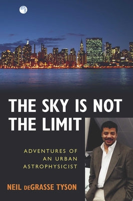 Cover Image for The Sky Is Not the Limit: Adventures of an Urban Astrophysicist -- Neil Degrasse Tyson, Paperback