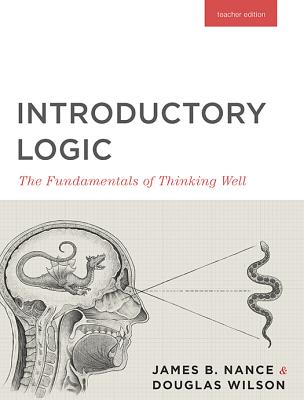 Cover Image for Introductory Logic (Teacher Edition): The Fundamentals of Thinking Well (Teacher Edition) -- Canon Press, Paperback