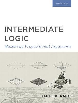 Cover Image for Intermediate Logic (Teacher Edition): Mastering Propositional Arguments -- Canon Press, Paperback